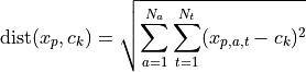 \text{dist}(x_p,c_k)=\sqrt{\sum_{a=1}^{N_a}\sum_{t=1}^{N_t}(x_{p,a,t}-c_k)^2}